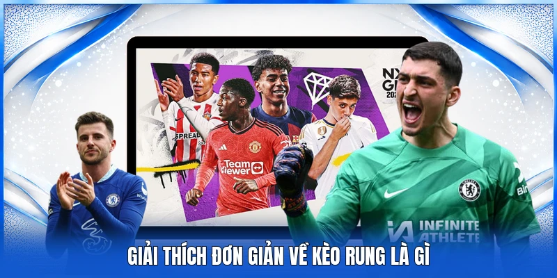 Giải thích đơn giản về kèo rung là gì