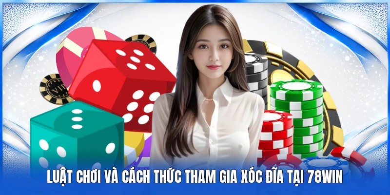 Luật chơi và cách thức tham gia xóc đĩa tại 78WIN