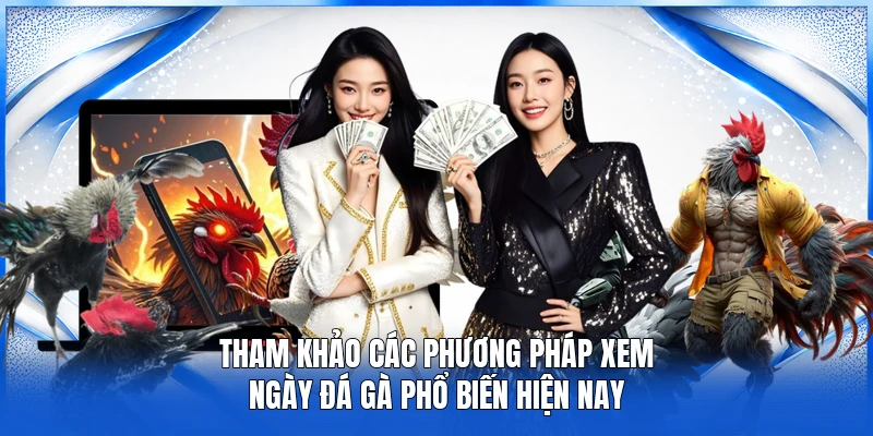 Tham khảo các phương pháp xem ngày đá gà phổ biến hiện nay
