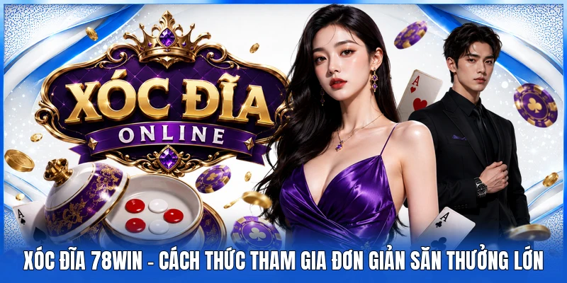Xóc Đĩa 78WIN - Cách Thức Tham Gia Đơn Giản Săn Thưởng Lớn